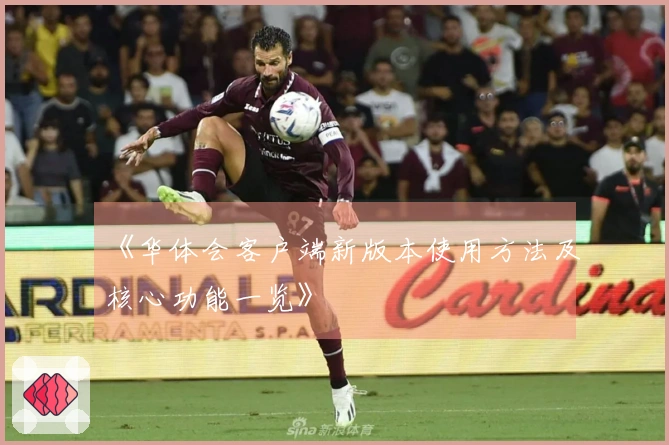 《华体会客户端新版本使用方法及核心功能一览》