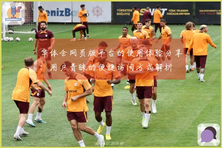 华体会网页版平台的使用体验分享：用户青睐的便捷访问方式解析