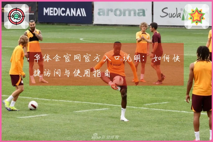 华体会官网官方入口说明：如何快捷访问与使用指南