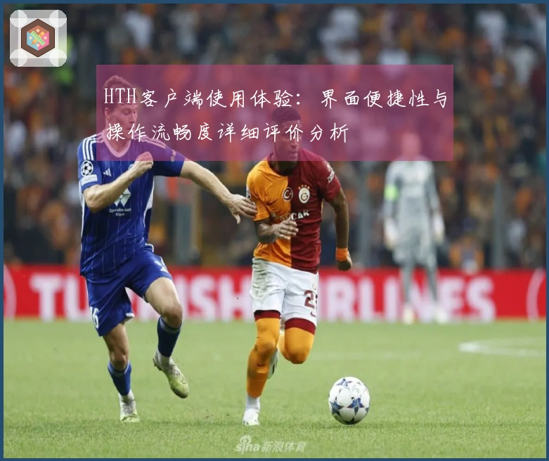 HTH客户端使用体验:界面便捷性与操作流畅度详细评价分析